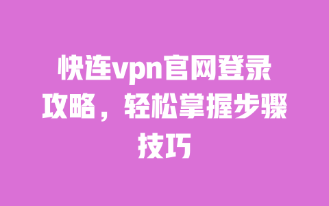 快连vpn官网登录攻略,轻松掌握步骤技巧 一