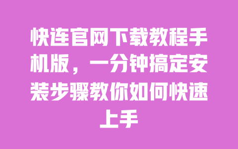 快连官网下载教程手机版,一分钟搞定安装步骤教你如何快速上手 一