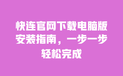 快连官网下载电脑版安装指南,一步一步轻松完成 一