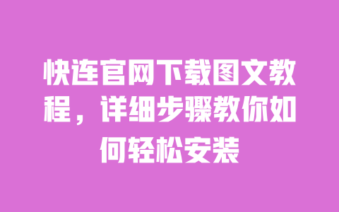 快连官网下载图文教程,详细步骤教你如何轻松安装 一