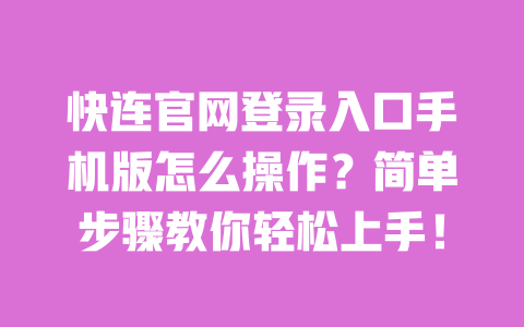 快连官网登录入口手机版怎么操作？简单步骤教你轻松上手！ 一